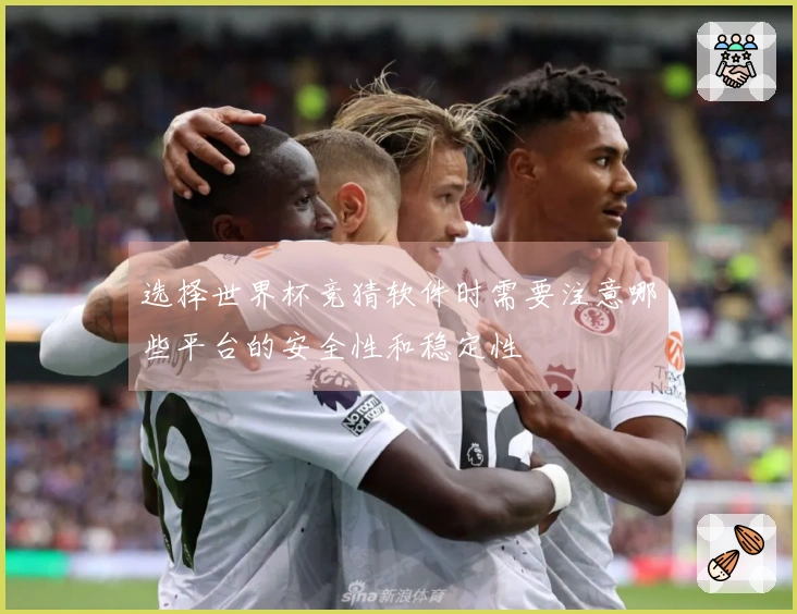 选择世界杯竞猜软件时需要注意哪些平台的安全性和稳定性